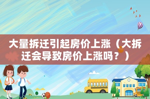 大量拆遷引起房價上漲（大拆遷會導致房價上漲嗎？）