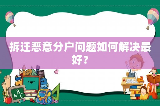 拆遷惡意分戶問題如何解決最好？