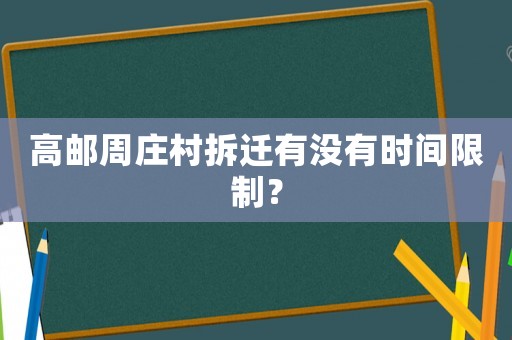 高郵周莊村拆遷有沒有時間限制？