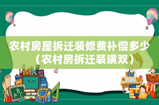 農(nóng)村房屋拆遷裝修費補償多少（農(nóng)村房拆遷裝璜雙）