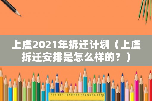 上虞2021年拆遷計(jì)劃（上虞拆遷安排是怎么樣的？）
