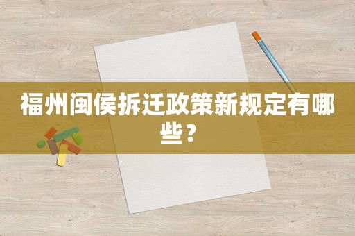 福州閩侯拆遷政策新規(guī)定有哪些？