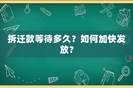 拆遷款等待多久？如何加快發(fā)放？