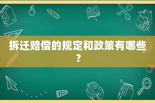 拆遷賠償的規定和政策有哪些？
