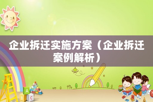 企業拆遷實施方案（企業拆遷案例解析）
