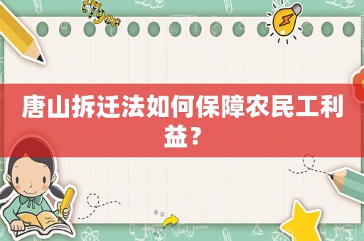 唐山拆遷法如何保障農民工利益？