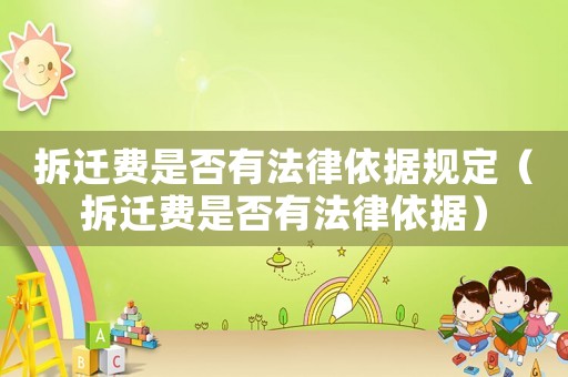 拆遷費(fèi)是否有法律依據(jù)規(guī)定（拆遷費(fèi)是否有法律依據(jù)）