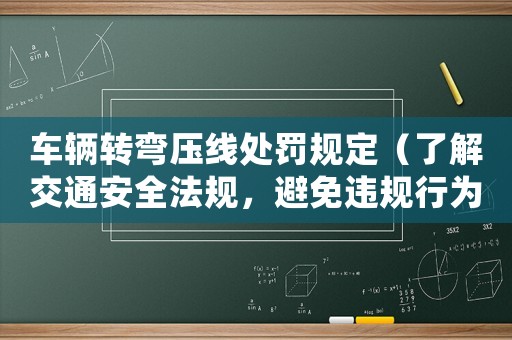 車輛轉彎壓線處罰規定（了解交通安全法規，避免違規行為）