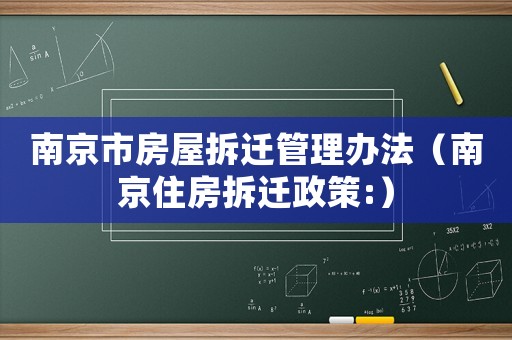 南京市房屋拆遷管理辦法（南京住房拆遷政策:）