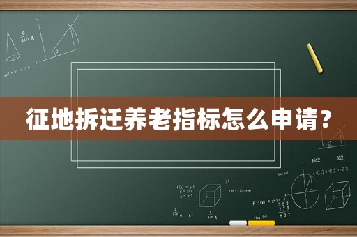 征地拆遷養老指標怎么申請？