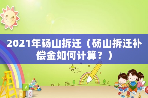 2021年碭山拆遷（碭山拆遷補(bǔ)償金如何計(jì)算？）