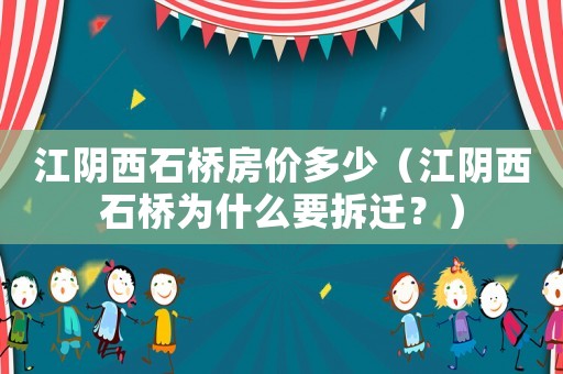 江陰西石橋房價多少（江陰西石橋為什么要拆遷？）