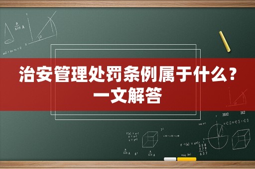治安管理處罰條例屬于什么？一文解答