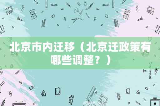北京市內遷移（北京遷政策有哪些調整？）