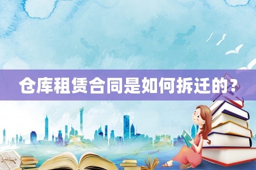 倉庫租賃合同是如何拆遷的？