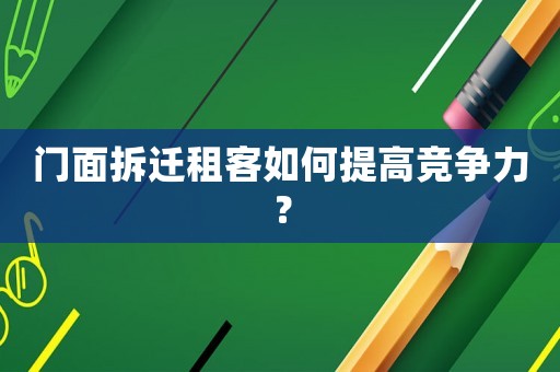 門面拆遷租客如何提高競爭力？