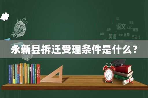 永新縣拆遷受理條件是什么？