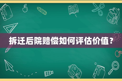 拆遷后院賠償如何評估價值？
