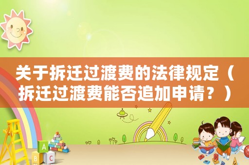 關于拆遷過渡費的法律規定（拆遷過渡費能否追加申請？）
