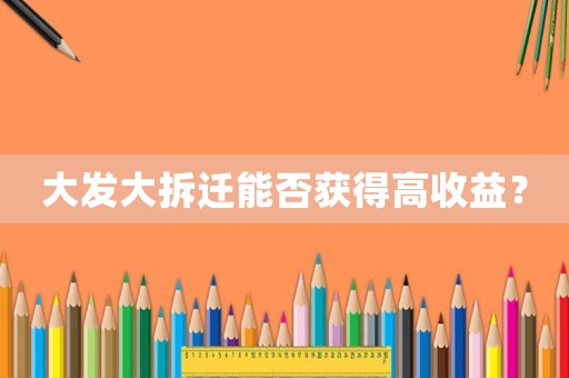 大發(fā)大拆遷能否獲得高收益？
