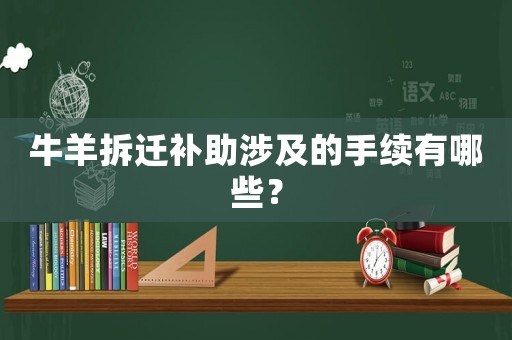 牛羊拆遷補助涉及的手續(xù)有哪些？
