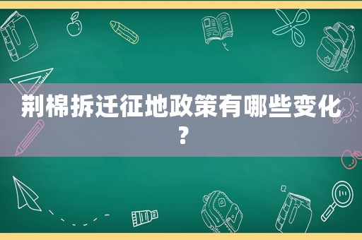荊棉拆遷征地政策有哪些變化？
