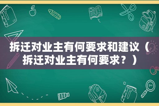 拆遷對業主有何要求和建議（拆遷對業主有何要求？）