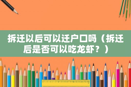 拆遷以后可以遷戶口嗎（拆遷后是否可以吃龍蝦？）