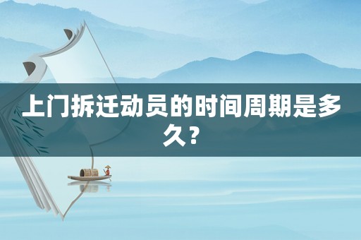 上門拆遷動員的時間周期是多久？