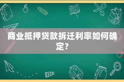 商業(yè)抵押貸款拆遷利率如何確定？