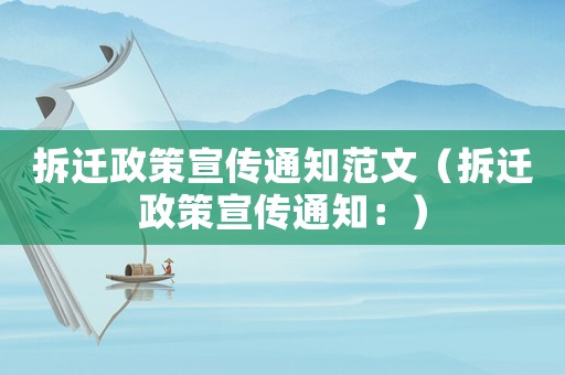 拆遷政策宣傳通知范文（拆遷政策宣傳通知：）