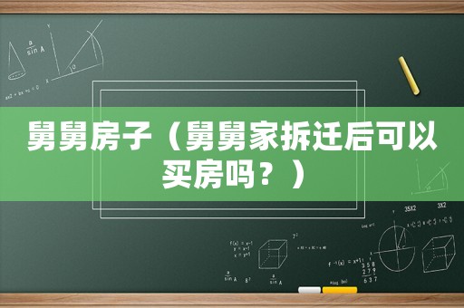 舅舅房子（舅舅家拆遷后可以買房嗎？）