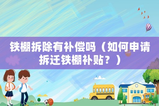 鐵棚拆除有補償嗎（如何申請拆遷鐵棚補貼？）