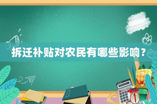 拆遷補貼對農(nóng)民有哪些影響？