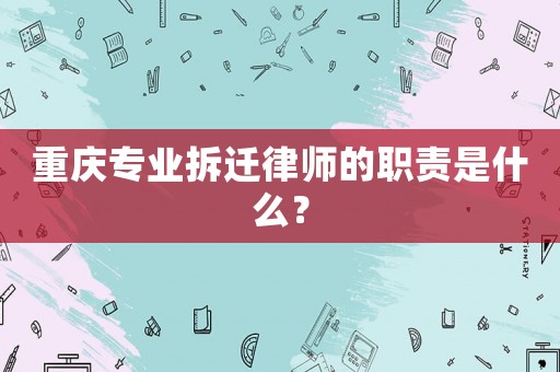 重慶專業拆遷律師的職責是什么？