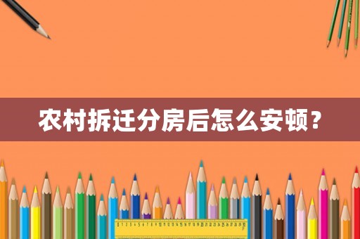 農村拆遷分房后怎么安頓？