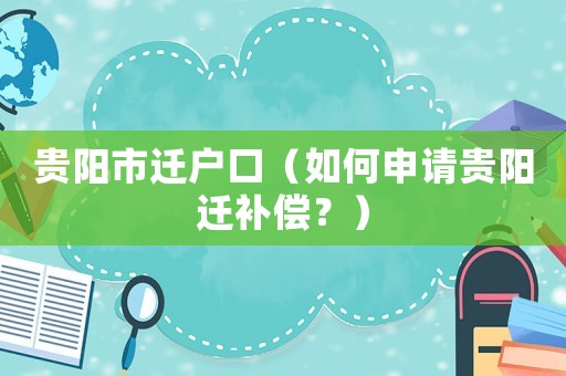 貴陽市遷戶口（如何申請貴陽遷補償？）