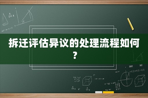 拆遷評(píng)估異議的處理流程如何？
