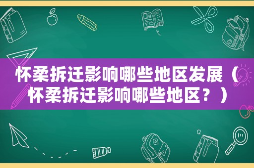懷柔拆遷影響哪些地區發展（懷柔拆遷影響哪些地區？）