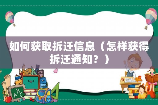 如何獲取拆遷信息（怎樣獲得拆遷通知？）