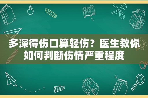 多深得傷口算輕傷？醫生教你如何判斷傷情嚴重程度