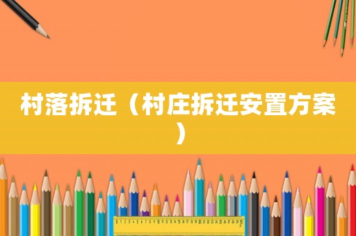 村落拆遷（村莊拆遷安置方案）