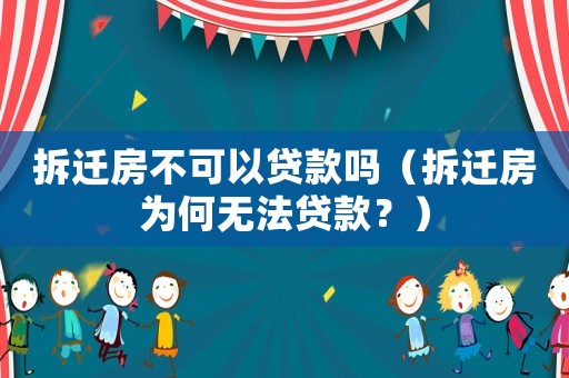拆遷房不可以貸款嗎（拆遷房為何無法貸款？）