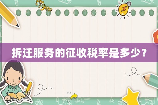 拆遷服務的征收稅率是多少？