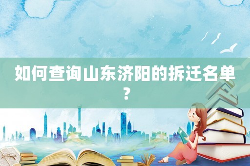 如何查詢山東濟陽的拆遷名單？