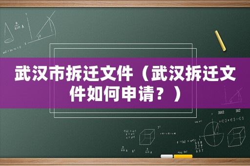 武漢市拆遷文件（武漢拆遷文件如何申請？）