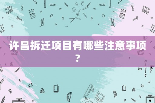 許昌拆遷項目有哪些注意事項?