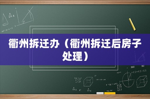 衢州拆遷辦（衢州拆遷后房子處理）