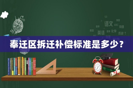 奉遷區(qū)拆遷補(bǔ)償標(biāo)準(zhǔn)是多少？