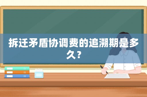 拆遷矛盾協調費的追溯期是多久？